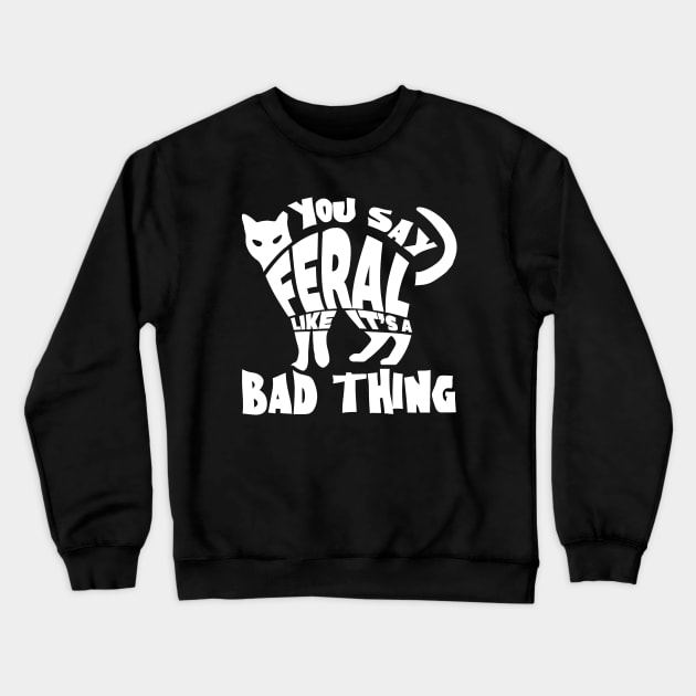 You Say Feral Crewneck Sweatshirt by craftygeekmom